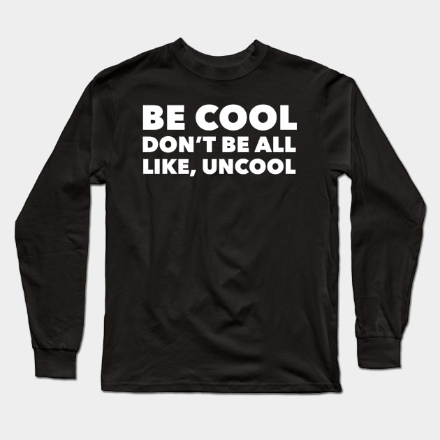 Be Cool Don't Be All Like, Uncool Long Sleeve T-Shirt by mivpiv